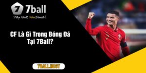 CF Là Gì Trong Bóng Đá Tại 7Ball