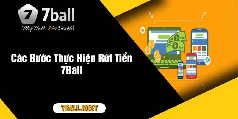 Các Bước Thực Hiện Rút Tiền 7Ball