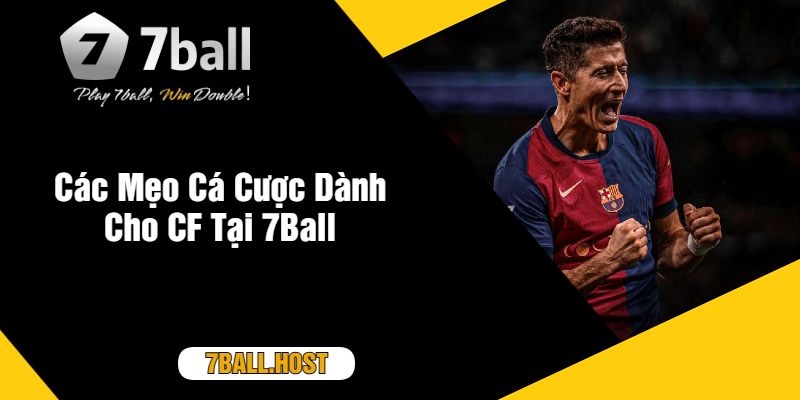 Các Mẹo Cá Cược Dành Cho CF Tại 7Ball