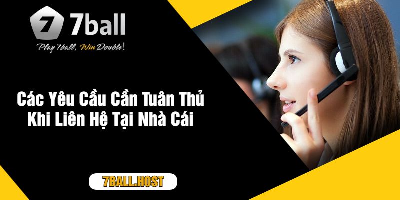 Các Yêu Cầu Cần Tuân Thủ Khi Liên Hệ Tại Nhà Cái