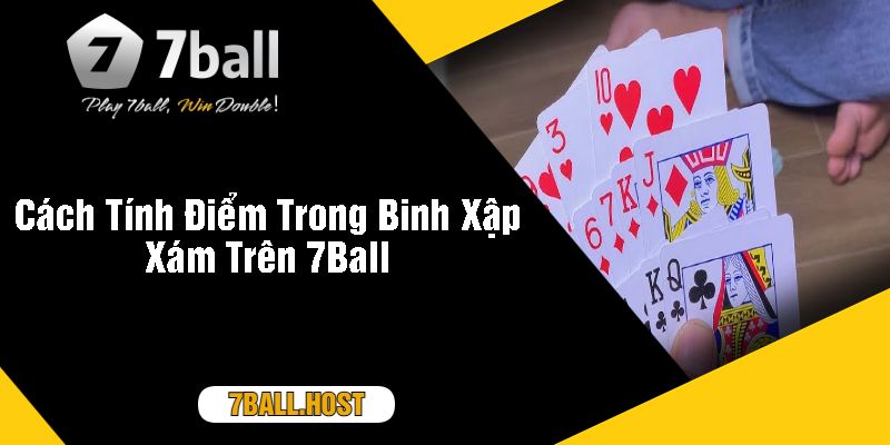 Cách Tính Điểm Trong Binh Xập Xám Trên 7Ball