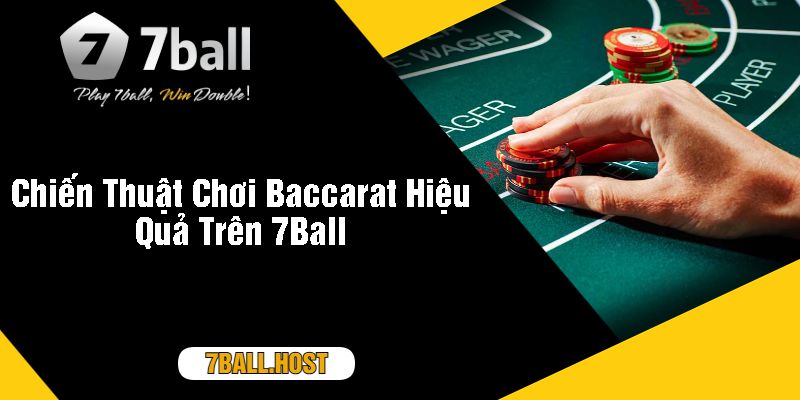 Chiến Thuật Chơi Baccarat Hiệu Quả Trên 7Ball