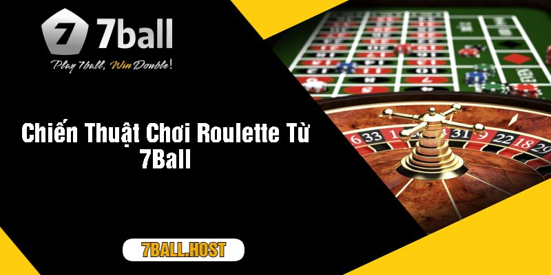 Chiến Thuật Chơi Roulette Từ 7Ball