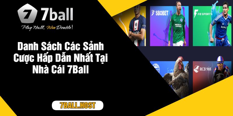 Danh Sách Các Sảnh Cược Hấp Dẫn Nhất Tại Nhà Cái 7Ball