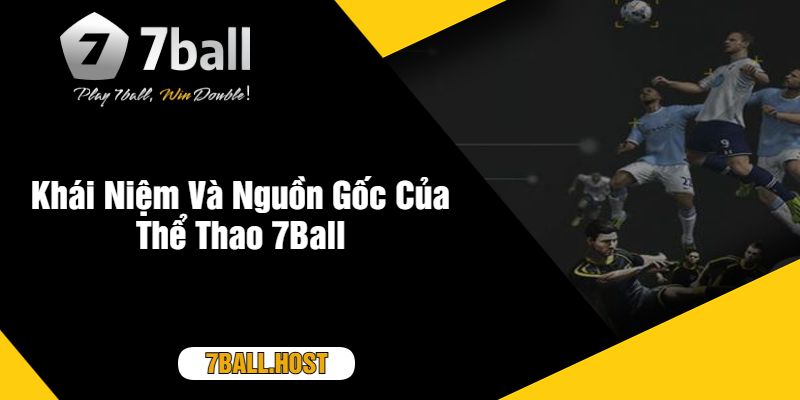 Khái Niệm Và Nguồn Gốc Của Thể Thao 7Ball