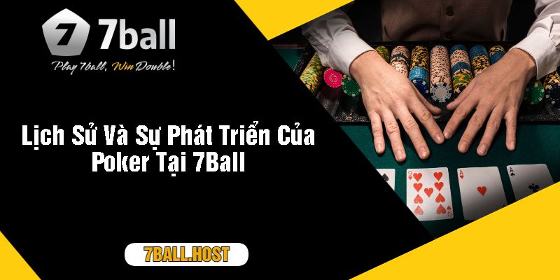 Lịch Sử Và Sự Phát Triển Của Poker Tại 7Ball