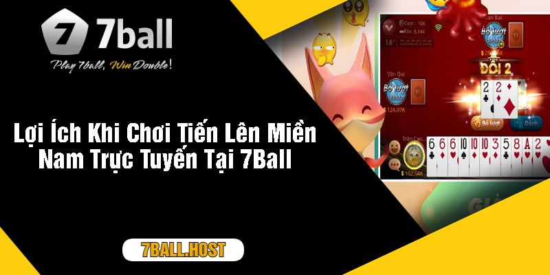 Lợi Ích Khi Chơi Tiến Lên Miền Nam Trực Tuyến Tại 7Ball