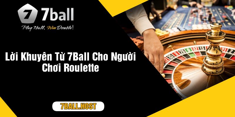 Lời Khuyên Từ 7Ball Cho Người Chơi Roulette