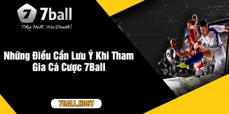 Những Điều Cần Lưu Ý Khi Tham Gia Cá Cược 7Ball