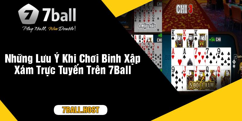 Những Lưu Ý Khi Chơi Binh Xập Xám Trực Tuyến Trên 7Ball