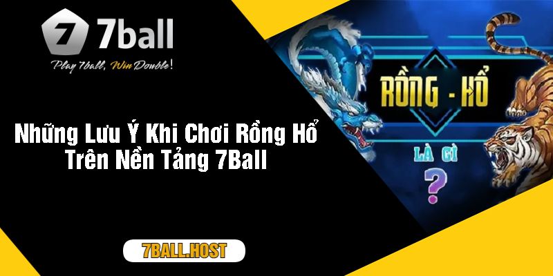 Những Lưu Ý Khi Chơi Rồng Hổ Trên Nền Tảng 7Ball