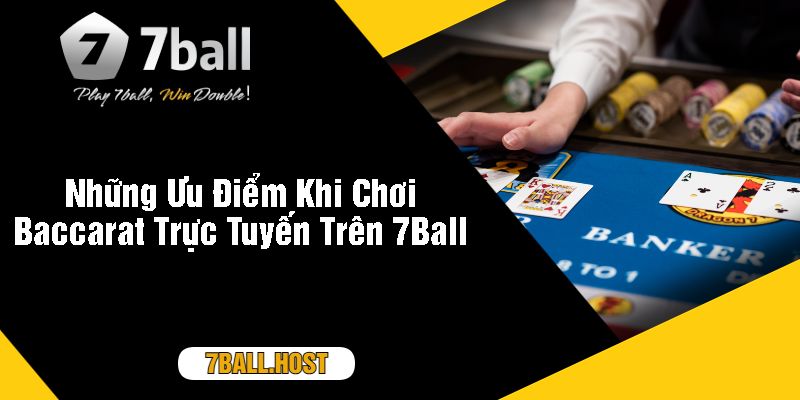 Những Ưu Điểm Khi Chơi Baccarat Trực Tuyến Trên 7Ball