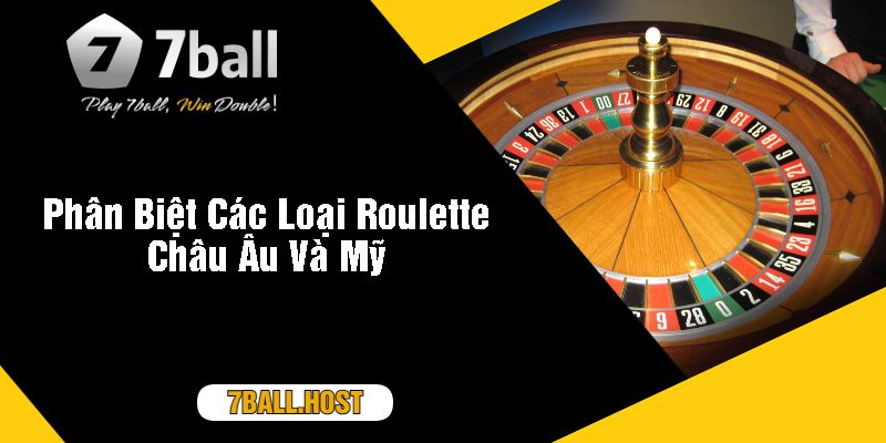 Phân Biệt Các Loại Roulette Châu Âu Và Mỹ