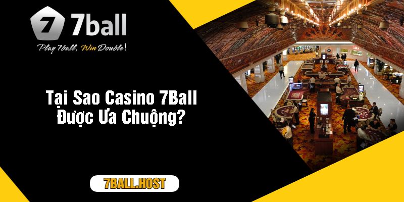 Tại Sao Casino 7Ball Được Ưa Chuộng