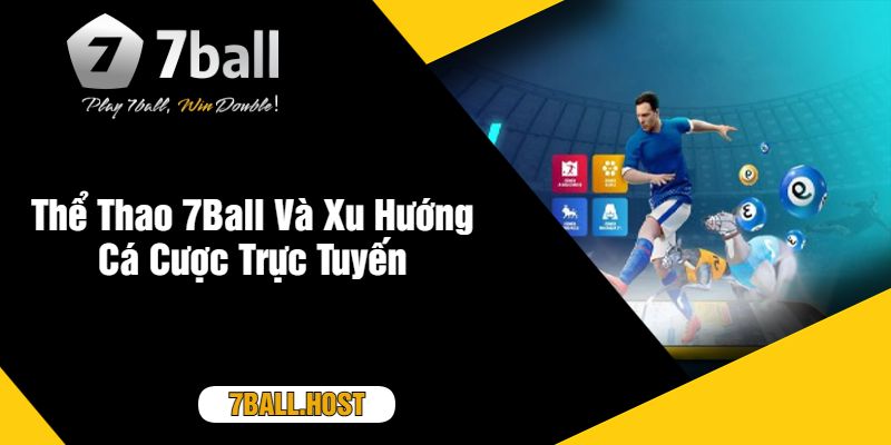 Thể Thao 7Ball Và Xu Hướng Cá Cược Trực Tuyến