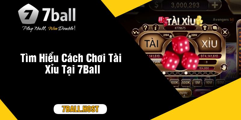 Tìm Hiểu Cách Chơi Tài Xỉu Tại 7Ball