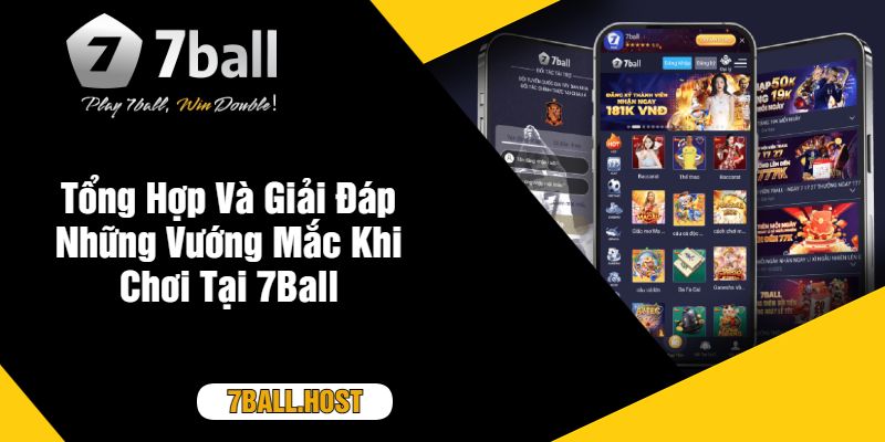 Tổng Hợp Và Giải Đáp Những Vướng Mắc Khi Chơi Tại 7Ball